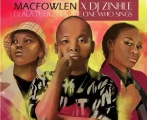 Macfowlen & DJ Zinhle – Ingoma ft Dlala Thukzin & The One Who Sings