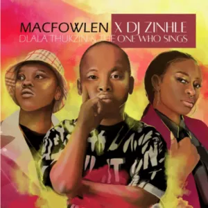 Macfowlen & DJ Zinhle – Ingoma ft Dlala Thukzin & The One Who Sings