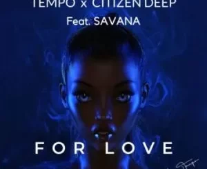 Tempo & Citizen Deep – For Love ft. Savana