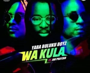 Yaba Buluku Boyz & DJ Tarico – Wa Kula (Zacaria) ft. Jah Prayzah