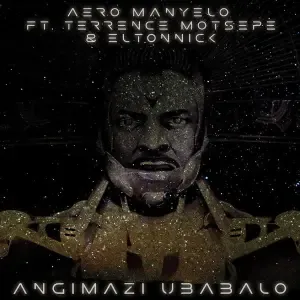 Aero Manyelo – Angimazi Ubabalo ft. Terrance Motsepe & Eltonnick