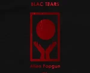 Blac Tears – Alien Popgun