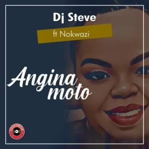 DJ Steve – Angina Moto FT. Nokwazi