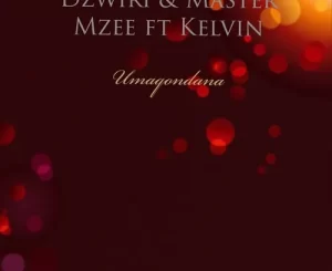 Dzwiri & Master Mzee – Umaqondana ft. Kelvin