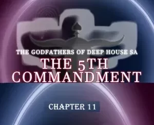 The Godfathers Of Deep House SA – The 5th Commandment Chapter 11