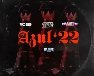 Ycee – Azul ’22 ft Costa Titch, Phantom Steeze & Ma Gang Official