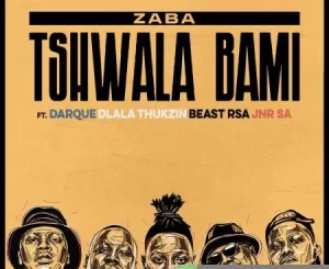 Zaba – Tshwala Bami Ft. Darque, Dlala Thukzin, Beast Rsa & JNR SA