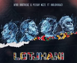 Afro Brotherz – Lotjhani Ft. Peekay Mzze, Indlovukazi & TRM