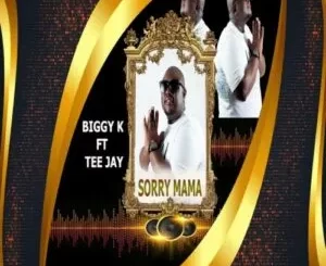 Biggy K – Sorry Mama ft Tee Jay
