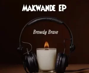 Browdy Brave – Olwakhe ft. MellowBone & Teejay