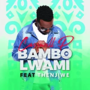 Casswell P – Bambo Lwami ft. Thenjiwe