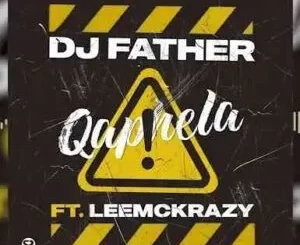 DJ Father – Qaphela ft LeeMcKrazy
