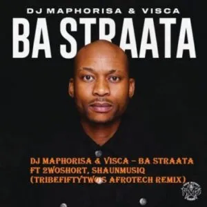 DJ Maphorisa & Visca – Ba Straata (TribeFiftyTwo’s AfroTech Remix) ft 2woshort, Shaunmusiq