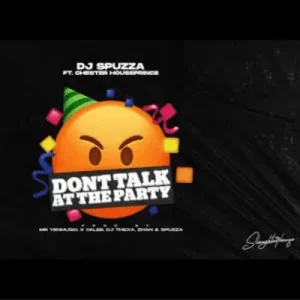 DJ Spuzza – Don’t Talk At The Party ft Chester Houseprince