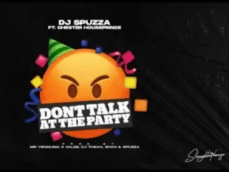 DJ Spuzza – Don’t Talk At The Party ft Chester Houseprince
