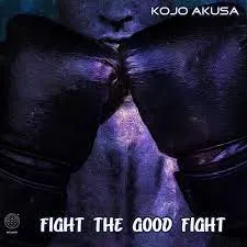 Kojo Akusa – Fight The Good Fight