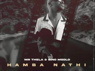 Mr Thela & Sino Msolo – Hamba Nathi