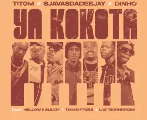 Sjavas Da Deejay & Titom – Ya Kokota ft Tman Xpress, Lastborndiroba, Mellow & Sleazy
