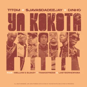 Sjavas Da Deejay & Titom – Ya Kokota ft Tman Xpress, Lastborndiroba, Mellow & Sleazy