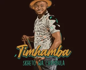 Skheto Wa Chambula – Timhamba (Song)