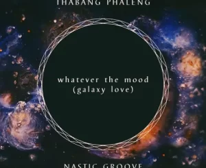 Thabang Phaleng & Nastic Groove – Whatever The Mood (Galaxy Love)