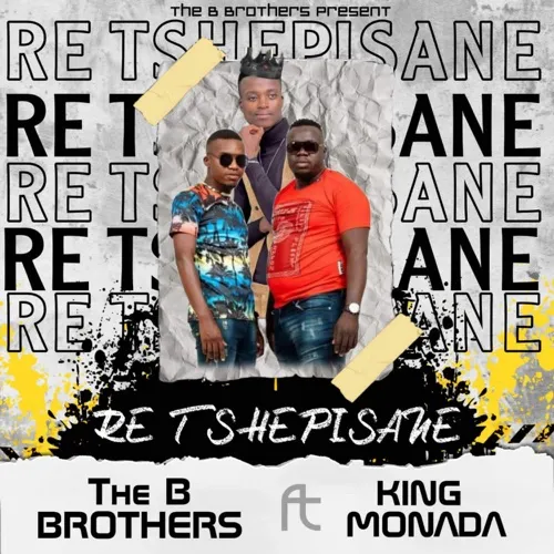 The B Brothers – Re Tshepisane ft. King Monada [Mp3]