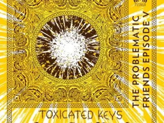Toxicated Keys & Gwam Ent MusiQ – The Problematic Friends Episode V