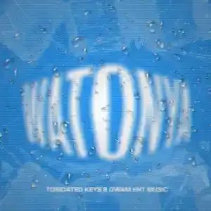 Toxicated Keys & Gwam Ent. MusiQ – Watonya (K.O.R.M Vocals)