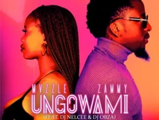 Mvzzle & Zammy – Ungowami Ft. DJ Nelcee & DJ Obza