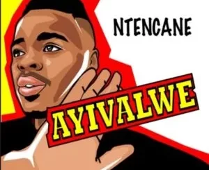 Ntencane – Ayivalwe