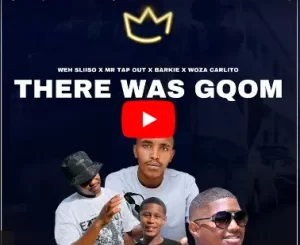 There Was Gqom – Barkie ft. Mr Tap Out & Woza Carlito