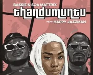 Bassie & Soa Mattrix – Thandumuntu ft Happy Jazzman