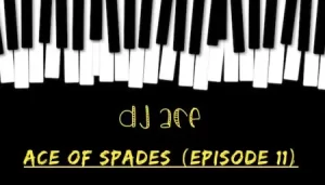 DJ Ace – Ace of Spades ♠️ (Episode 11)