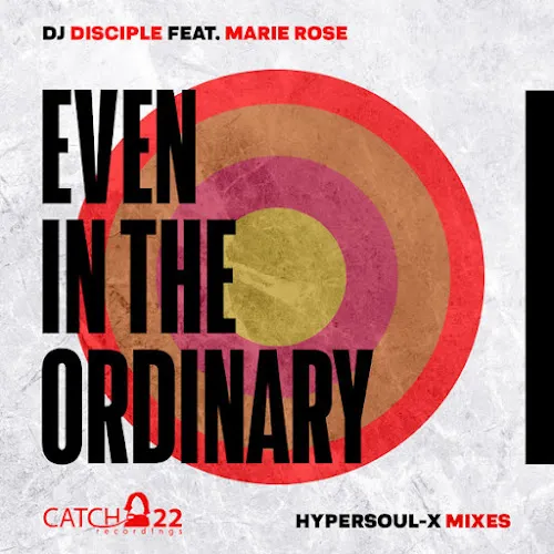 DJ Disciple – Even In The Ordinary (HyperSOUL-X’s HT Mix) ft. Marie Rose [Mp3]