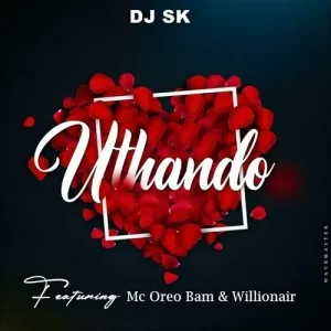 DJ SK – Uthando ft. Mc Oreo Bam & Willionair