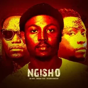 EmSoul, Mnqobi Yazo & Wiseman Mncube – Ngisho
