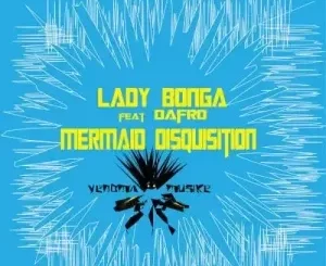 Lady Bonga – Mermaid Disquisition ft Dafro