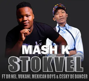 Mash K – Stokvel Ft Dr Nel, Vukani, Mexican Boys & Cesky De Dancer
