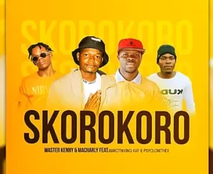 Master Kenny & Macharly – Skorokoro Ft. Marothi , King Kay & Psyclonethexx