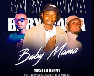 Master Kenny – Baby Mama Ft Ishy-Mshoza, DJ Sky & Dr Milk Boy