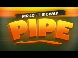 Mr Lg – Pipe ft B Gway