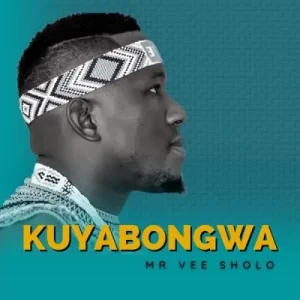 Mr Vee Sholo – Kuyabongwa