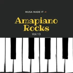 Musa Made It – Amapiano Rocks vol. 13