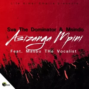 Sva The Dominator & Msindo – Asizanga Mpini ft. Masbu The Vocalist
