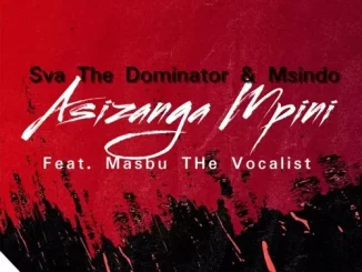 Sva The Dominator & Msindo – Asizanga Mpini ft. Masbu The Vocalist