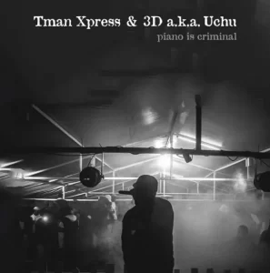 Tman Xpress & 3D A.K.A Uchu – Piano Is Criminal