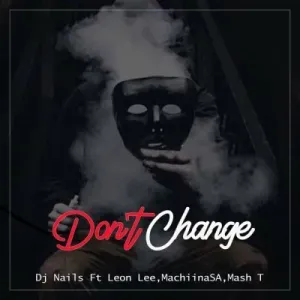 DJ Nails – Don’t Change ft Leon Lee, Mmachiina & Mash T