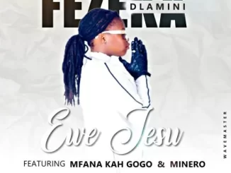 Fezeka Dlamini – Ewe Jesu ft. Mfana Kah Gogo & Minero