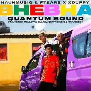 Shaunmusiq & Ftears – Bhebha ft. Myztro, Xduppy, Quayr Musiq, Mellow & Sleazy