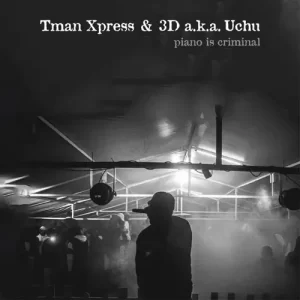 Tman Xpress & 3D a.k.a. Uchu – Piano Is Criminal